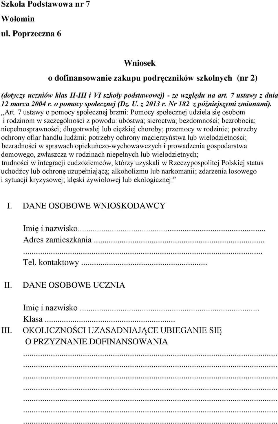 7 ustawy o pomocy społecznej brzmi: Pomocy społecznej udziela się osobom i rodzinom w szczególności z powodu: ubóstwa; sieroctwa; bezdomności; bezrobocia; niepełnosprawności; długotrwałej lub