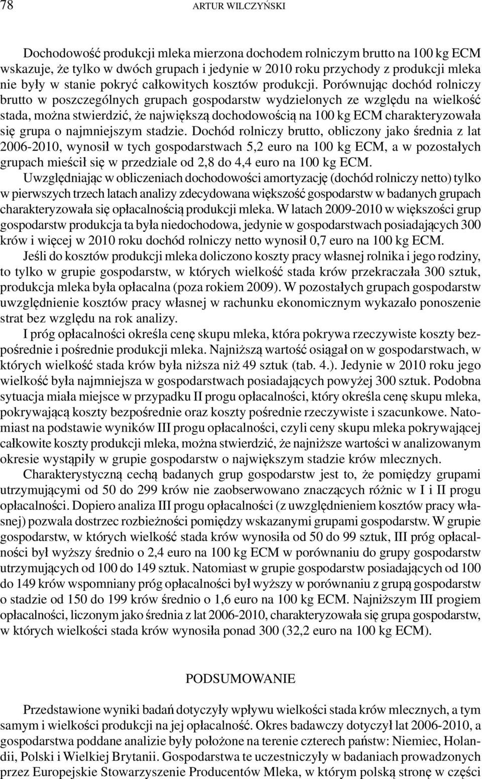 Porównując dochód rolniczy brutto w poszczególnych grupach gospodarstw wydzielonych ze względu na wielkość stada, można stwierdzić, że największą dochodowością na 100 kg ECM charakteryzowała się