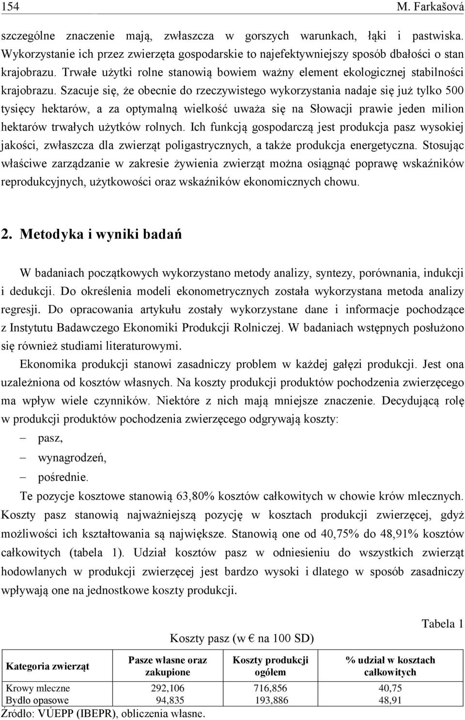 Szacuje się, że obecnie do rzeczywistego wykorzystania nadaje się już tylko 500 tysięcy hektarów, a za optymalną wielkość uważa się na Słowacji prawie jeden milion hektarów trwałych użytków rolnych.