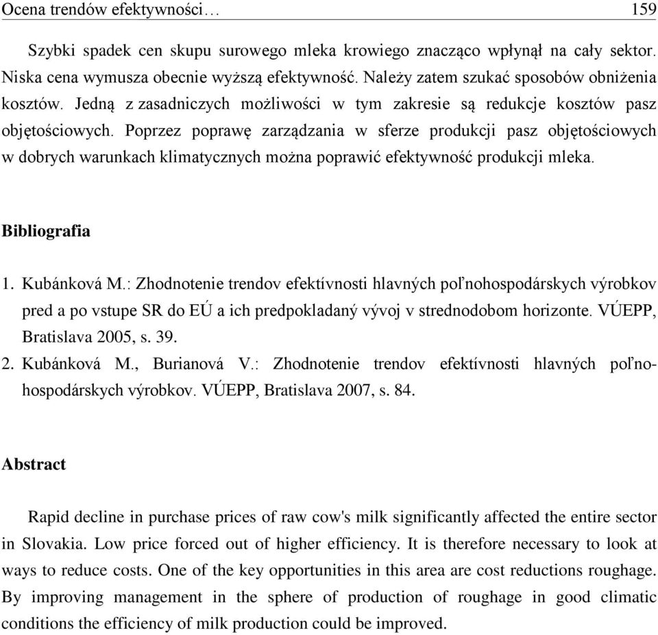 Poprzez poprawę zarządzania w sferze produkcji pasz objętościowych w dobrych warunkach klimatycznych można poprawić efektywność produkcji mleka. Bibliografia 1. Kubánková M.