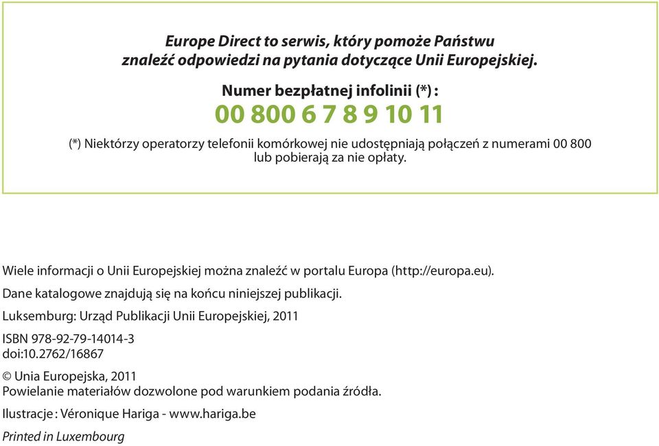 Wiele informacji o Unii Europejskiej można znaleźć w portalu Europa (http://europa.eu). Dane katalogowe znajdują się na końcu niniejszej publikacji.