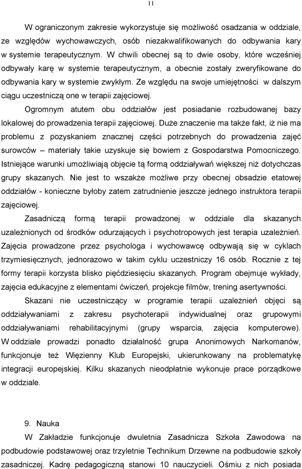 Ze względu na swoje umiejętności w dalszym ciągu uczestniczą one w terapii zajęciowej. Ogromnym atutem obu oddziałów jest posiadanie rozbudowanej bazy lokalowej do prowadzenia terapii zajęciowej.