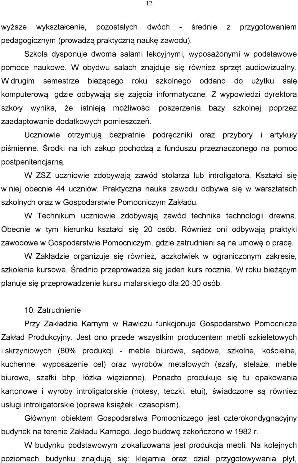 W drugim semestrze bieżącego roku szkolnego oddano do użytku salę komputerową, gdzie odbywają się zajęcia informatyczne.