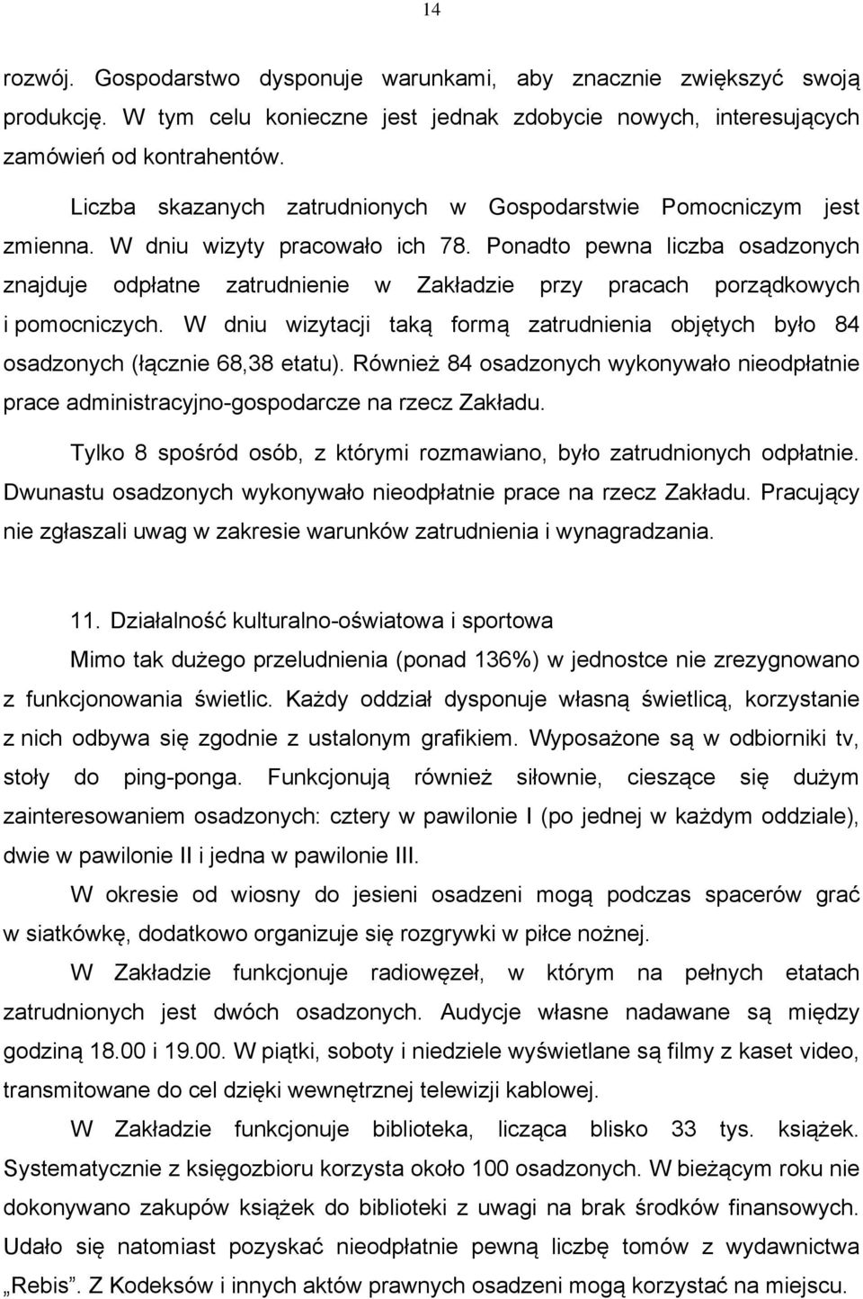 Ponadto pewna liczba osadzonych znajduje odpłatne zatrudnienie w Zakładzie przy pracach porządkowych i pomocniczych.