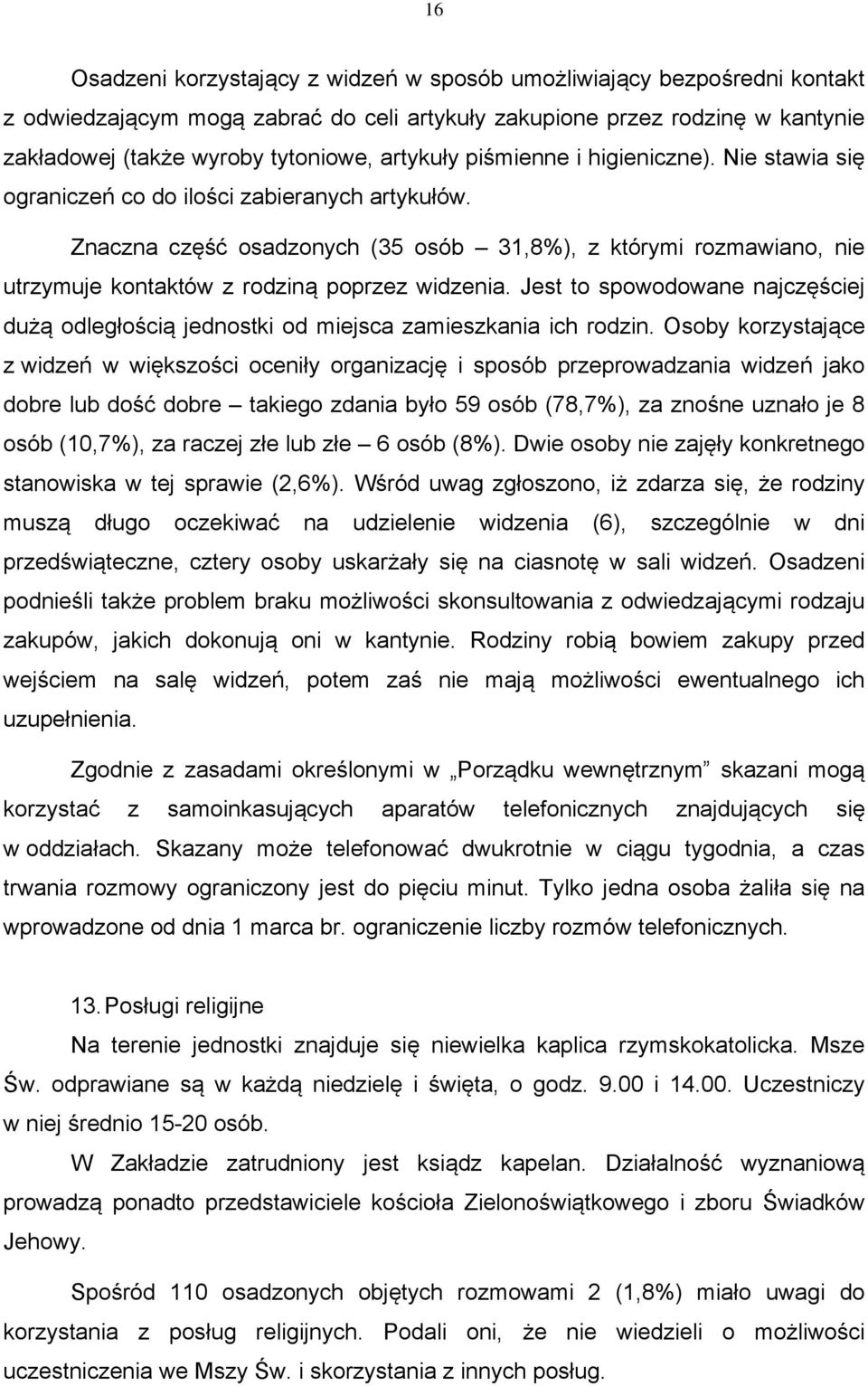 Znaczna część osadzonych (35 osób 31,8%), z którymi rozmawiano, nie utrzymuje kontaktów z rodziną poprzez widzenia.