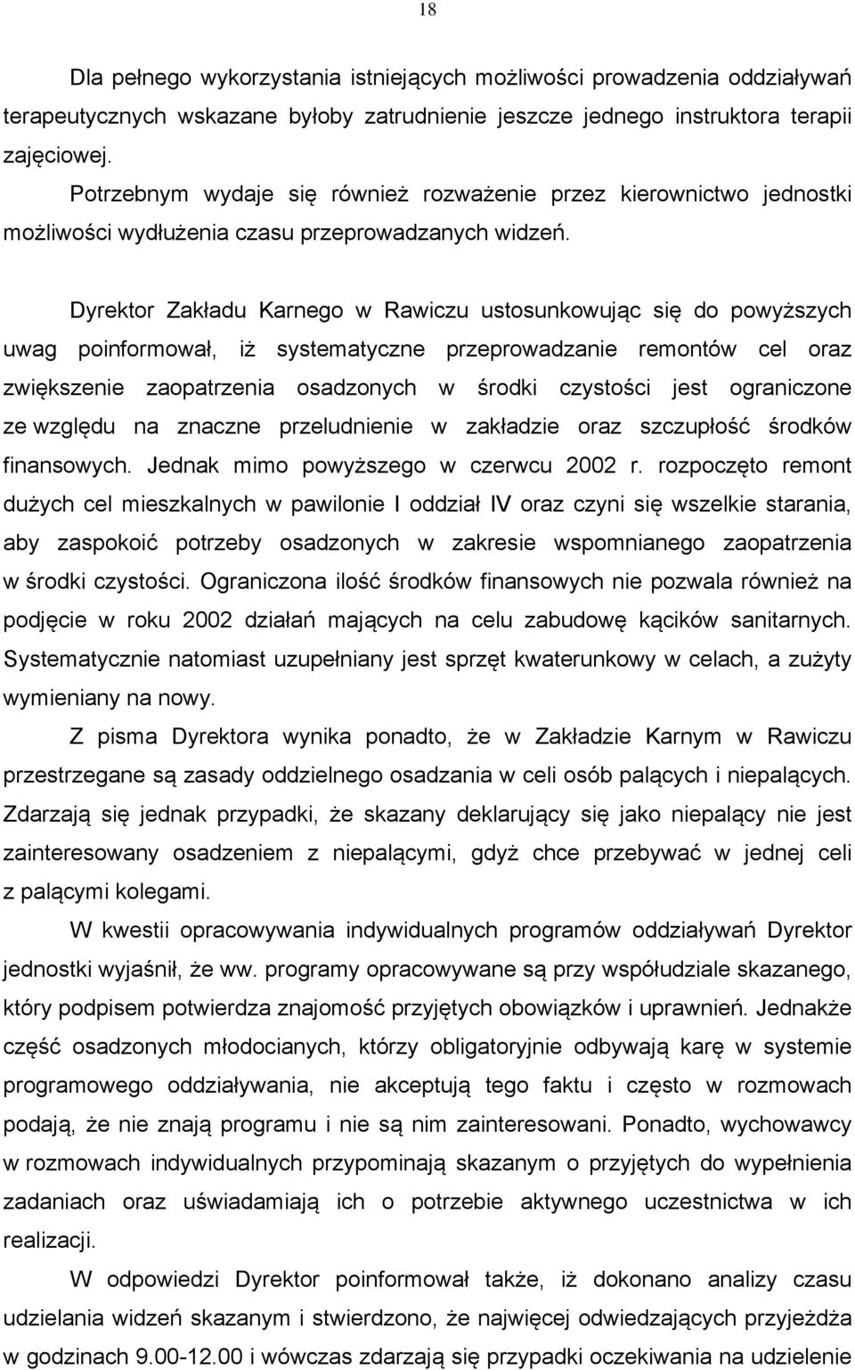 Dyrektor Zakładu Karnego w Rawiczu ustosunkowując się do powyższych uwag poinformował, iż systematyczne przeprowadzanie remontów cel oraz zwiększenie zaopatrzenia osadzonych w środki czystości jest