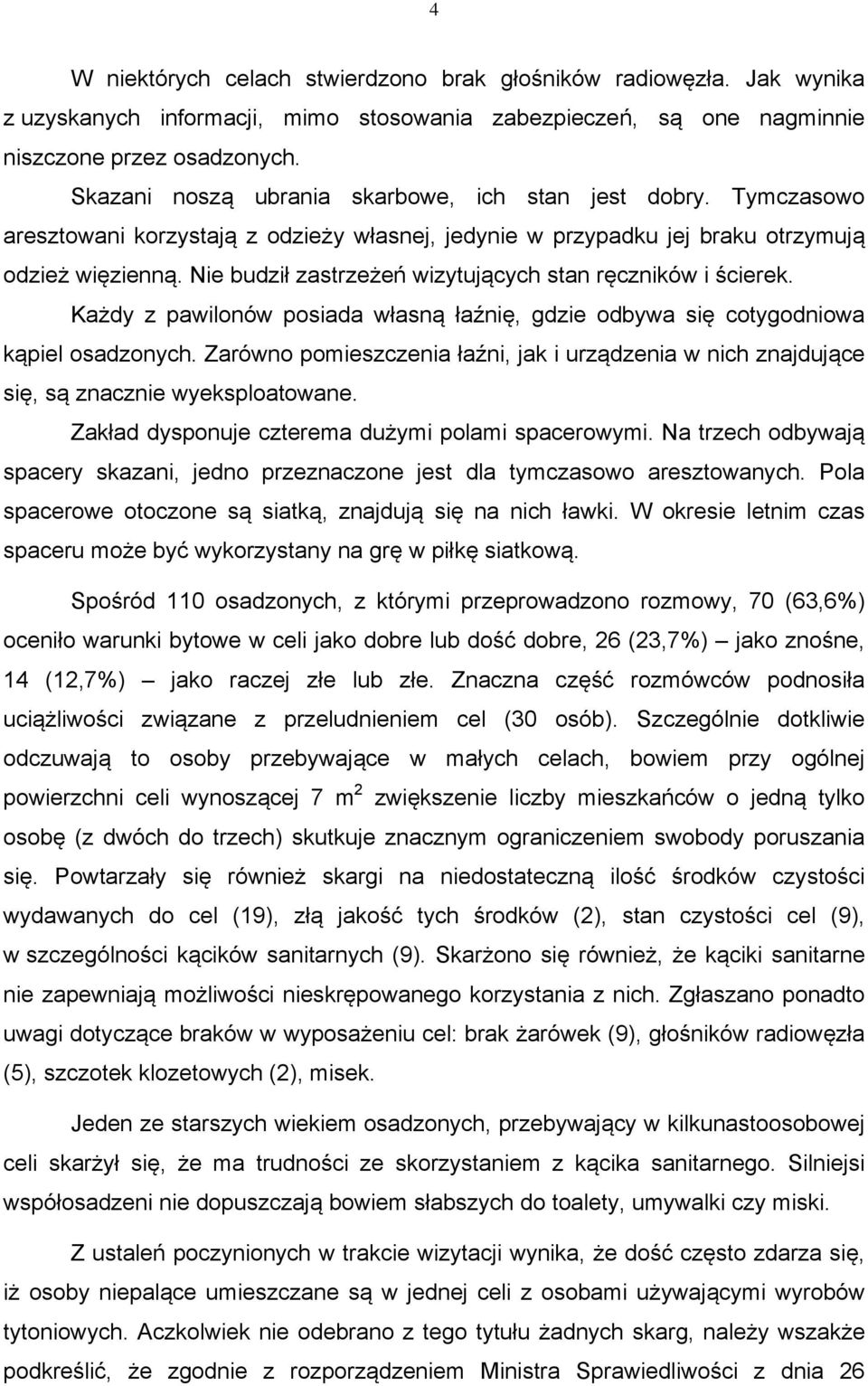 Nie budził zastrzeżeń wizytujących stan ręczników i ścierek. Każdy z pawilonów posiada własną łaźnię, gdzie odbywa się cotygodniowa kąpiel osadzonych.