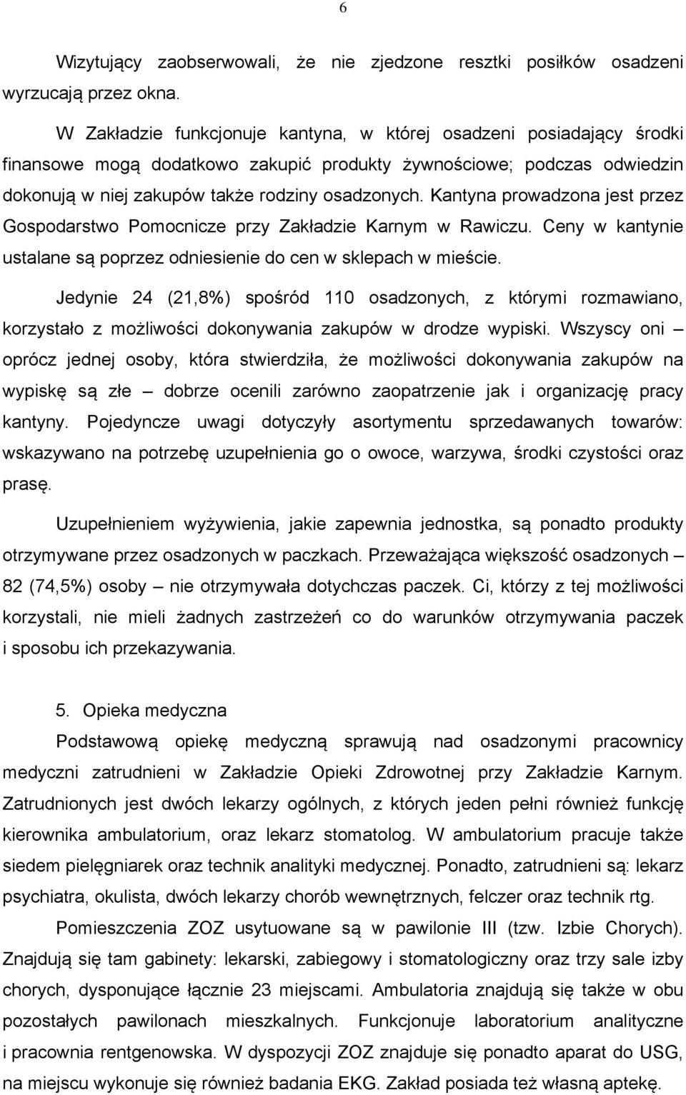 Kantyna prowadzona jest przez Gospodarstwo Pomocnicze przy Zakładzie Karnym w Rawiczu. Ceny w kantynie ustalane są poprzez odniesienie do cen w sklepach w mieście.