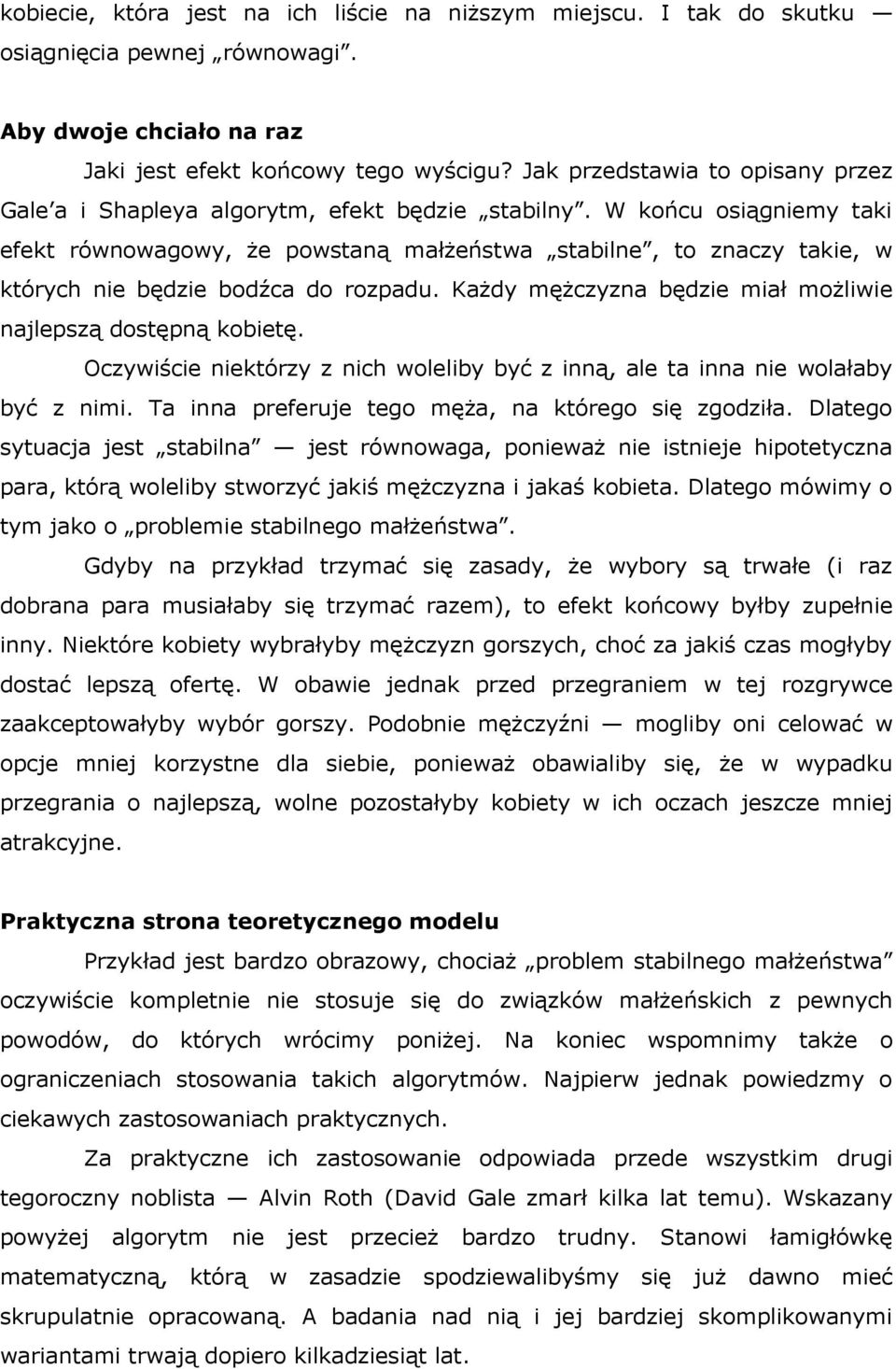 W końcu osiągniemy taki efekt równowagowy, że powstaną małżeństwa stabilne, to znaczy takie, w których nie będzie bodźca do rozpadu. Każdy mężczyzna będzie miał możliwie najlepszą dostępną kobietę.