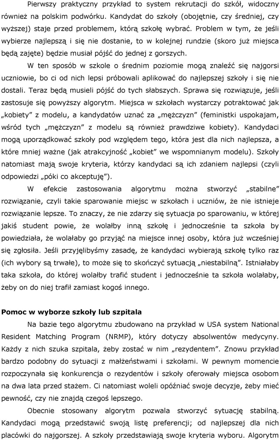 W ten sposób w szkole o średnim poziomie mogą znaleźć się najgorsi uczniowie, bo ci od nich lepsi próbowali aplikować do najlepszej szkoły i się nie dostali.