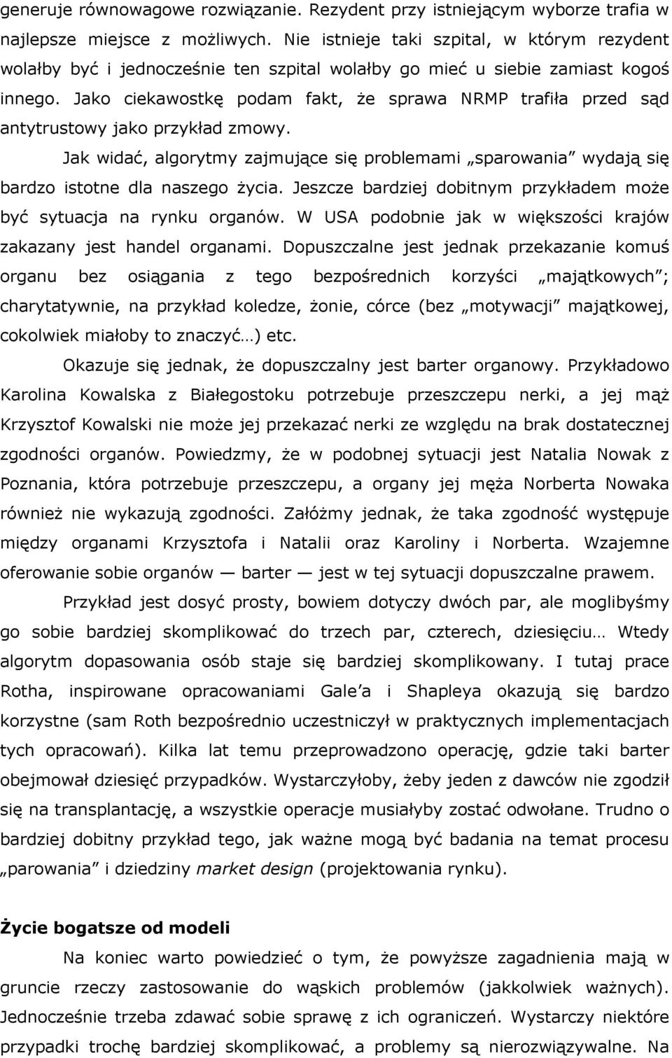 Jako ciekawostkę podam fakt, że sprawa NRMP trafiła przed sąd antytrustowy jako przykład zmowy. Jak widać, algorytmy zajmujące się problemami sparowania wydają się bardzo istotne dla naszego życia.