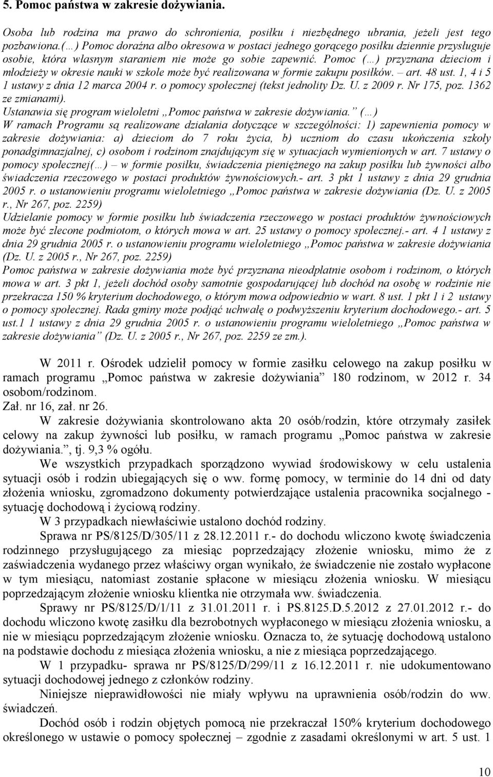 Pomoc ( ) przyznana dzieciom i młodzieŝy w okresie nauki w szkole moŝe być realizowana w formie zakupu posiłków. art. 48 ust. 1, 4 i 5 1 ustawy z dnia 12 marca 2004 r.