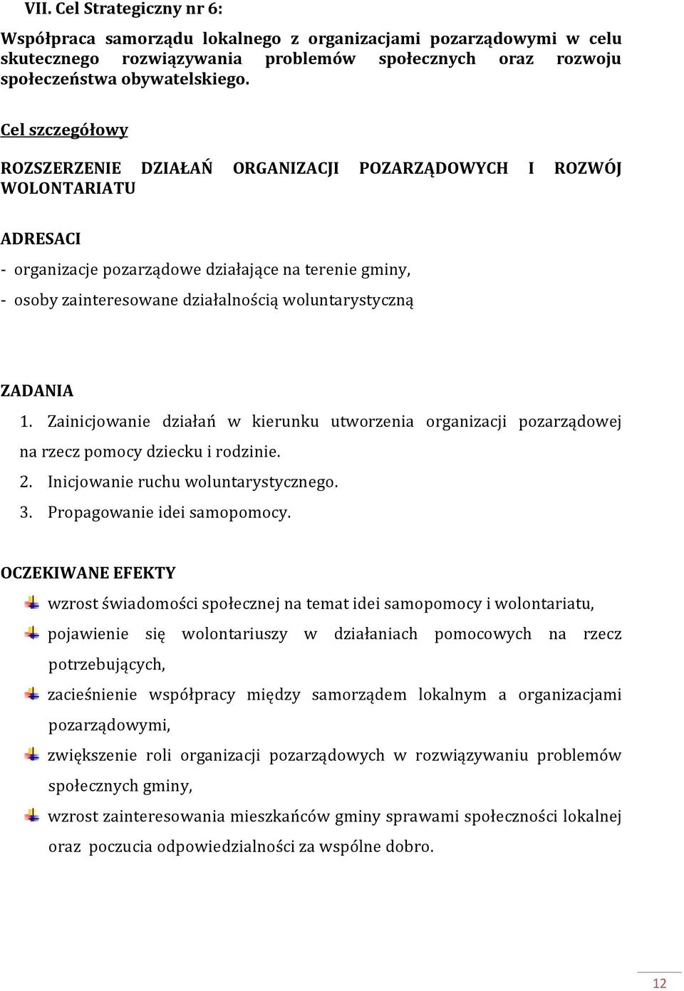 ZADANIA 1. Zainicjowanie działań w kierunku utworzenia organizacji pozarządowej na rzecz pomocy dziecku i rodzinie. 2. Inicjowanie ruchu woluntarystycznego. 3. Propagowanie idei samopomocy.