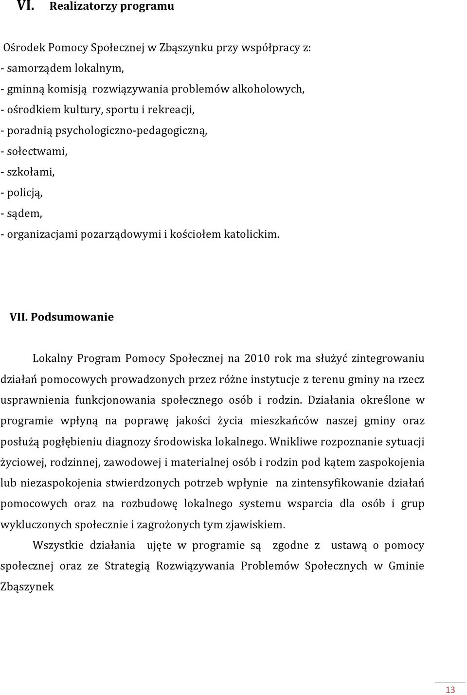 Podsumowanie Lokalny Program Pomocy Społecznej na 2010 rok ma służyć zintegrowaniu działań pomocowych prowadzonych przez różne instytucje z terenu gminy na rzecz usprawnienia funkcjonowania