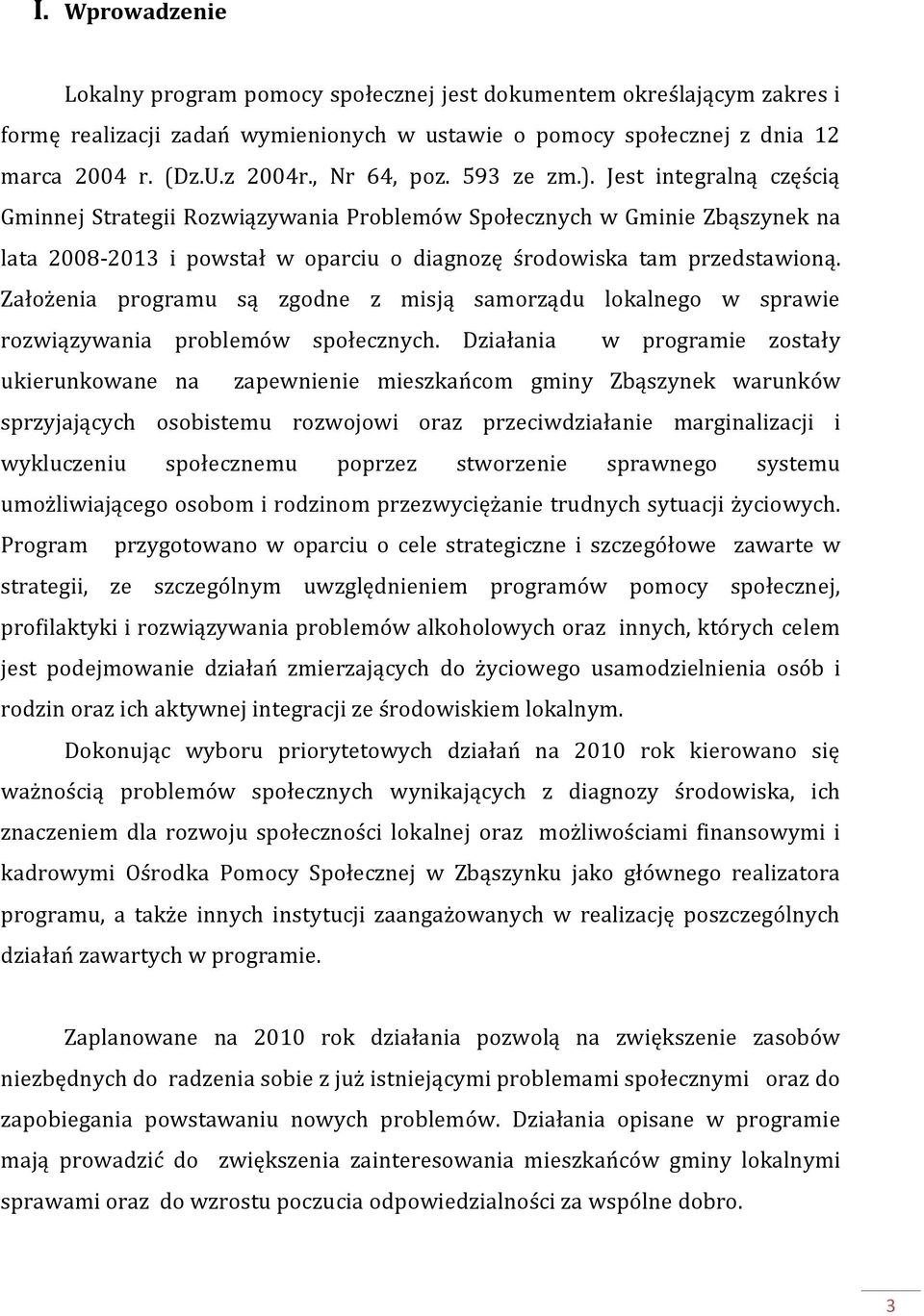 Jest integralną częścią Gminnej Strategii Rozwiązywania Problemów Społecznych w Gminie Zbąszynek na lata 2008-2013 i powstał w oparciu o diagnozę środowiska tam przedstawioną.