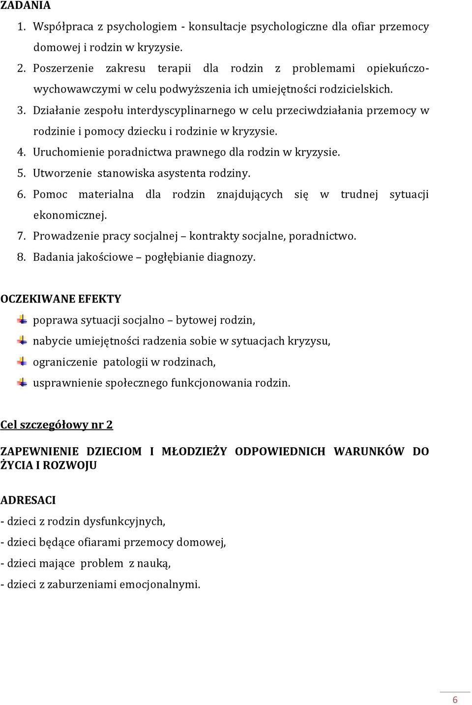 Działanie zespołu interdyscyplinarnego w celu przeciwdziałania przemocy w rodzinie i pomocy dziecku i rodzinie w kryzysie. 4. Uruchomienie poradnictwa prawnego dla rodzin w kryzysie. 5.