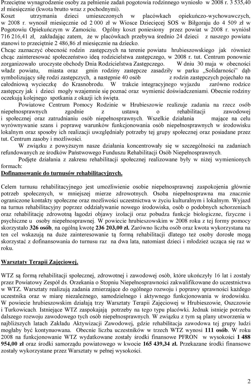 wynosił miesięcznie od 2 000 zł w Wiosce Dziecięcej SOS w Biłgoraju do 4 509 zł w Pogotowiu Opiekuńczym w Zamościu. Ogólny koszt poniesiony przez powiat w 2008 r.