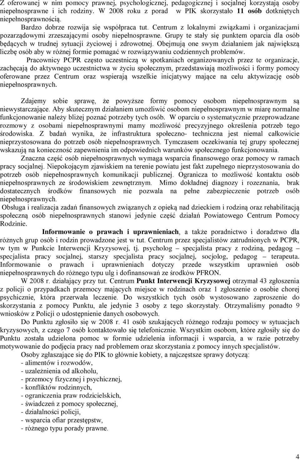 Centrum z lokalnymi związkami i organizacjami pozarządowymi zrzeszającymi osoby niepełnosprawne. Grupy te stały się punktem oparcia dla osób będących w trudnej sytuacji życiowej i zdrowotnej.