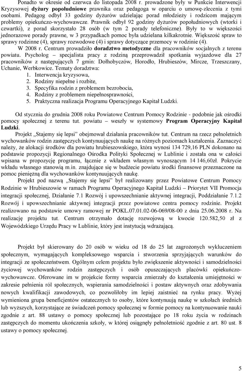 Prawnik odbył 92 godziny dyżurów popołudniowych (wtorki i czwartki), z porad skorzystało 28 osób (w tym 2 porady telefoniczne).