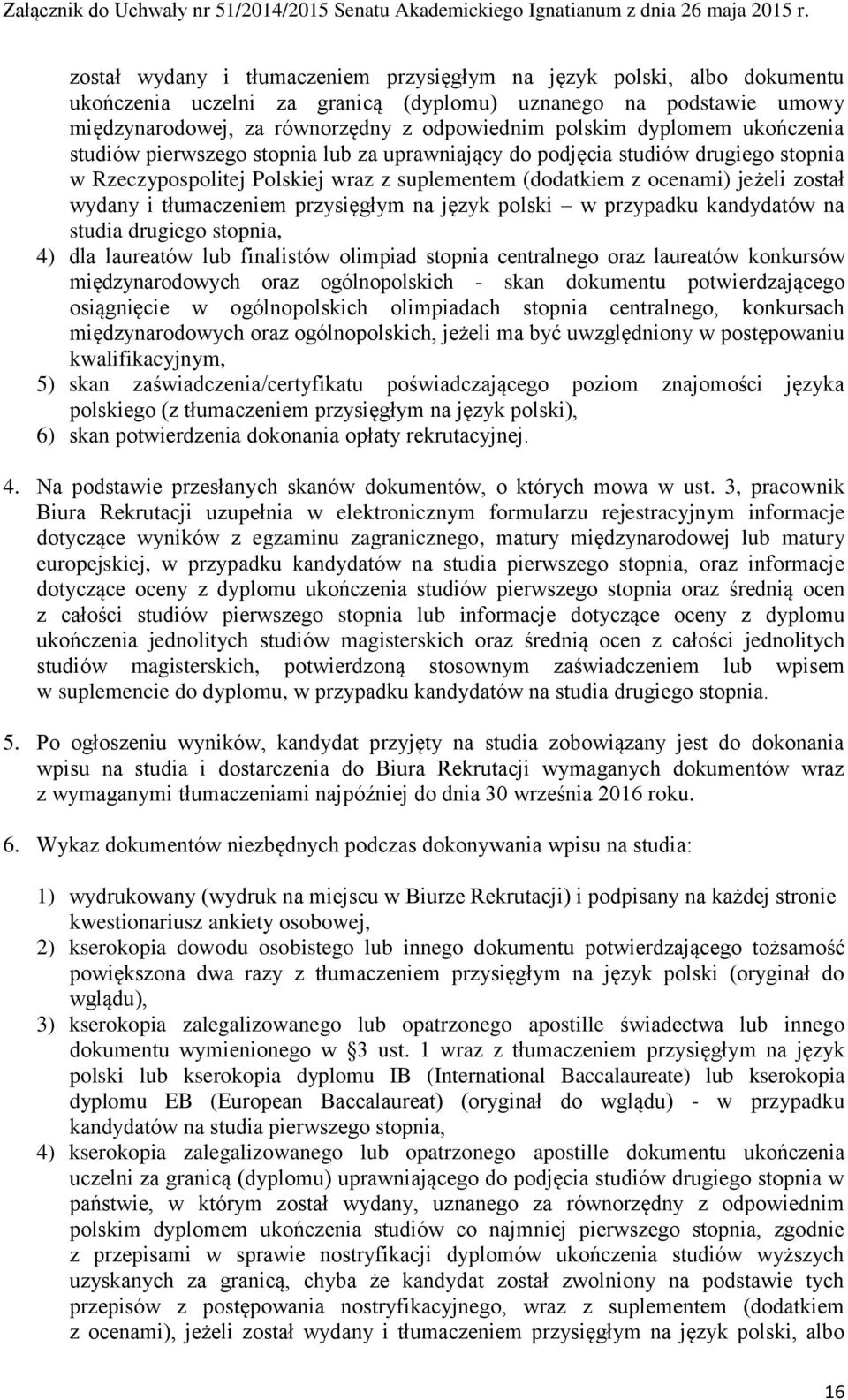 tłumaczeniem przysięgłym na język polski w przypadku kandydatów na studia drugiego stopnia, 4) dla laureatów lub finalistów olimpiad stopnia centralnego oraz laureatów konkursów międzynarodowych oraz