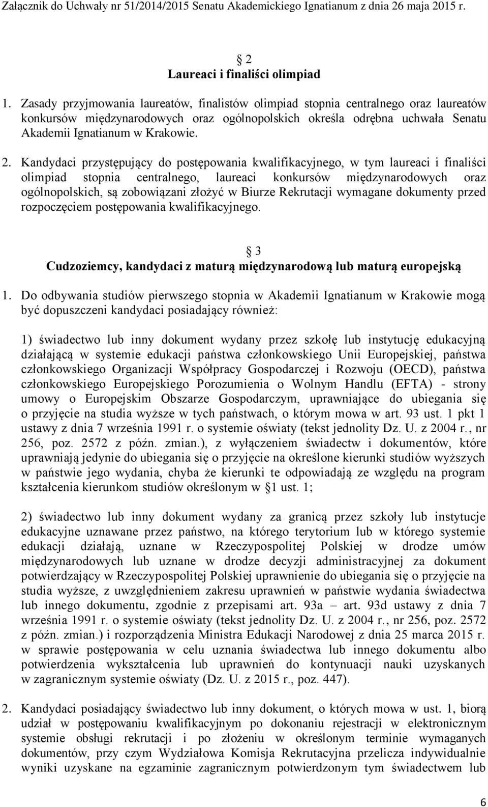 Kandydaci przystępujący do postępowania kwalifikacyjnego, w tym laureaci i finaliści olimpiad stopnia centralnego, laureaci konkursów międzynarodowych oraz ogólnopolskich, są zobowiązani złożyć w