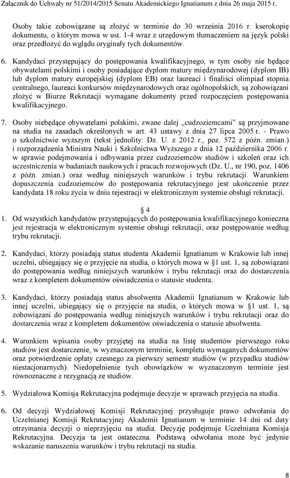 Kandydaci przystępujący do postępowania kwalifikacyjnego, w tym osoby nie będące obywatelami polskimi i osoby posiadające dyplom matury międzynarodowej (dyplom IB) lub dyplom matury europejskiej