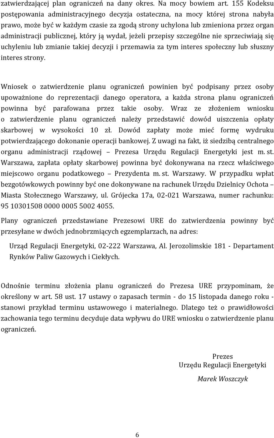 publicznej, który ją wydał, jeżeli przepisy szczególne nie sprzeciwiają się uchyleniu lub zmianie takiej decyzji i przemawia za tym interes społeczny lub słuszny interes strony.