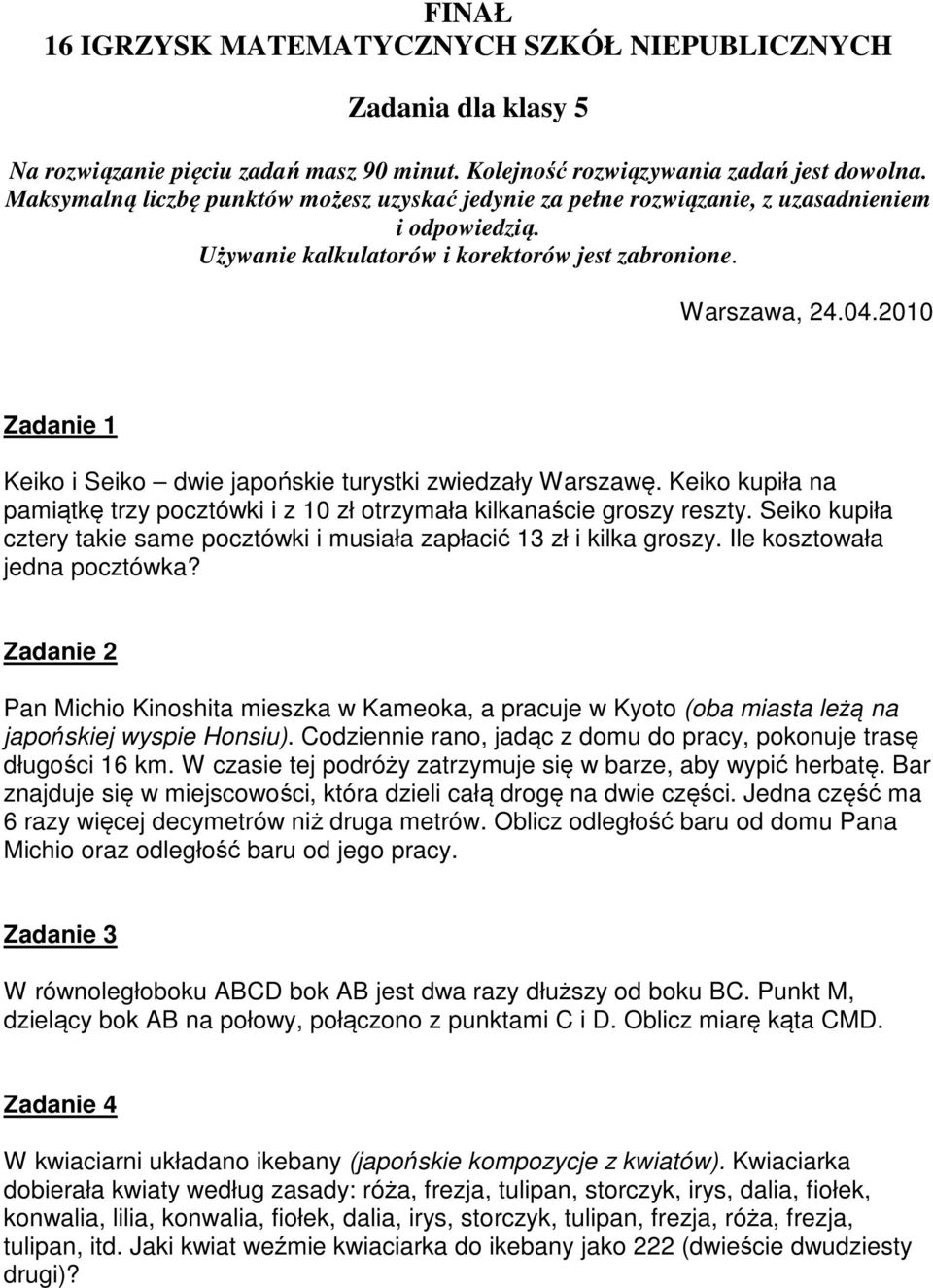 2010 Zadanie 1 Keiko i Seiko dwie japońskie turystki zwiedzały Warszawę. Keiko kupiła na pamiątkę trzy pocztówki i z 10 zł otrzymała kilkanaście groszy reszty.