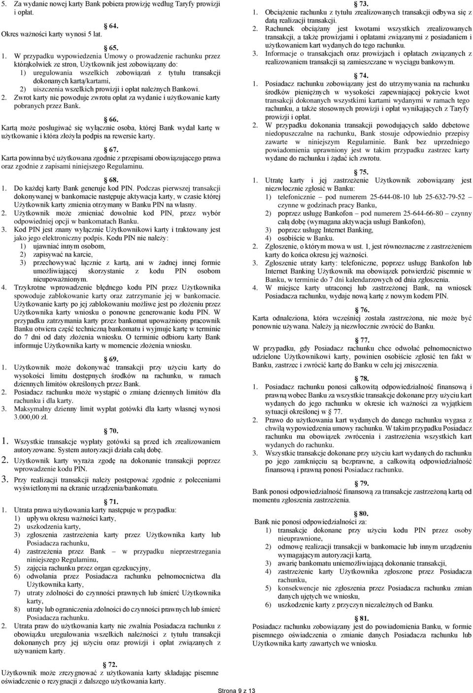 2) uiszczenia wszelkich prowizji i opłat należnych Bankowi. 2. Zwrot karty nie powoduje zwrotu opłat za wydanie i użytkowanie karty pobranych przez Bank. 66.
