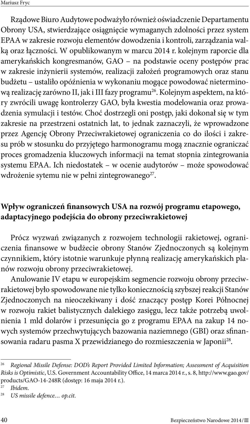 kolejnym raporcie dla amerykańskich kongresmanów, GAO na podstawie oceny postępów prac w zakresie inżynierii systemów, realizacji założeń programowych oraz stanu budżetu ustaliło opóźnienia w