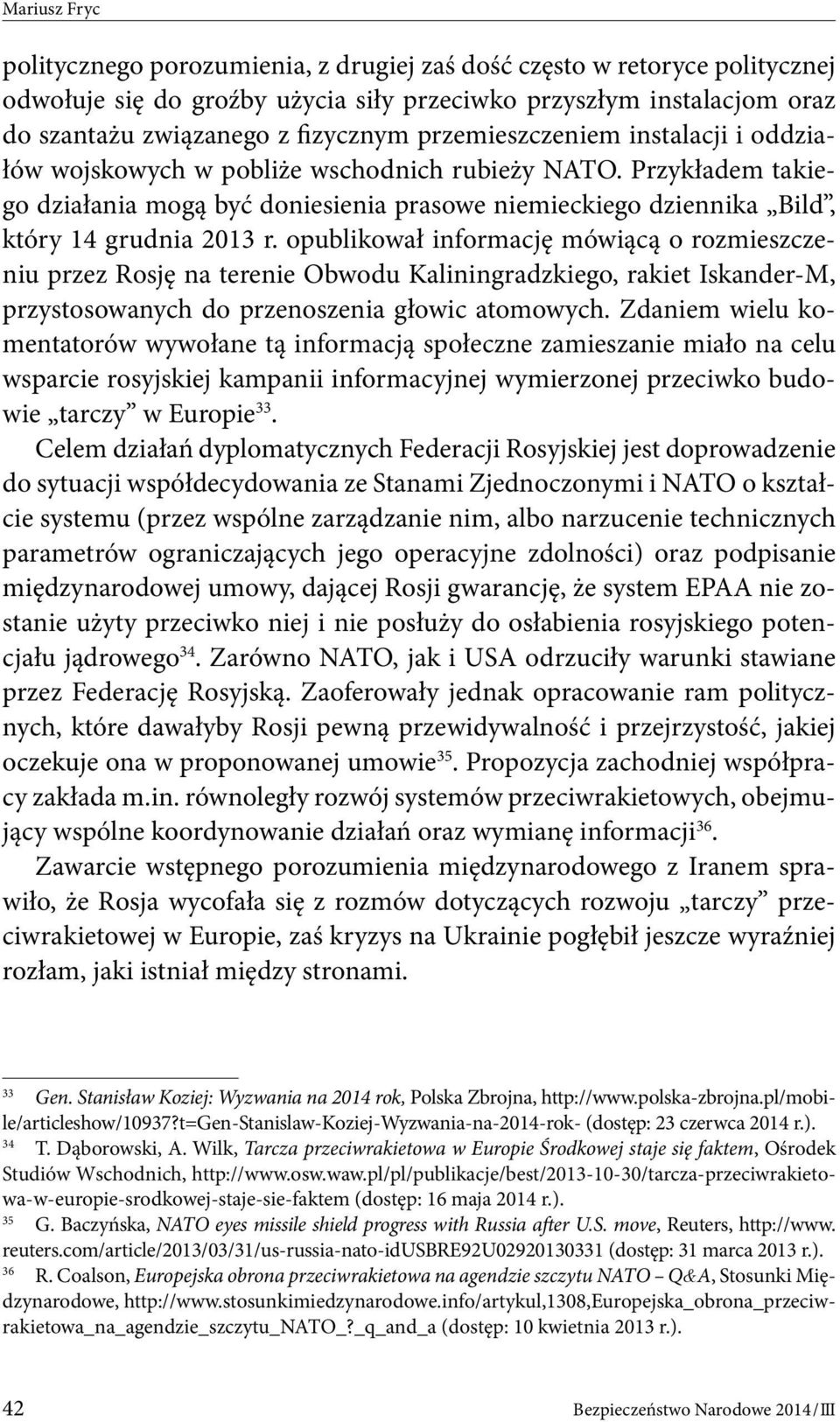 opublikował informację mówiącą o rozmieszczeniu przez Rosję na terenie Obwodu Kaliningradzkiego, rakiet Iskander-M, przystosowanych do przenoszenia głowic atomowych.