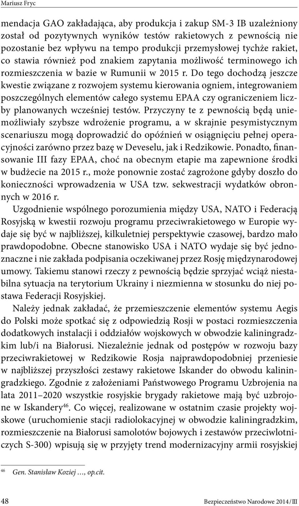 Do tego dochodzą jeszcze kwestie związane z rozwojem systemu kierowania ogniem, integrowaniem poszczególnych elementów całego systemu EPAA czy ograniczeniem liczby planowanych wcześniej testów.