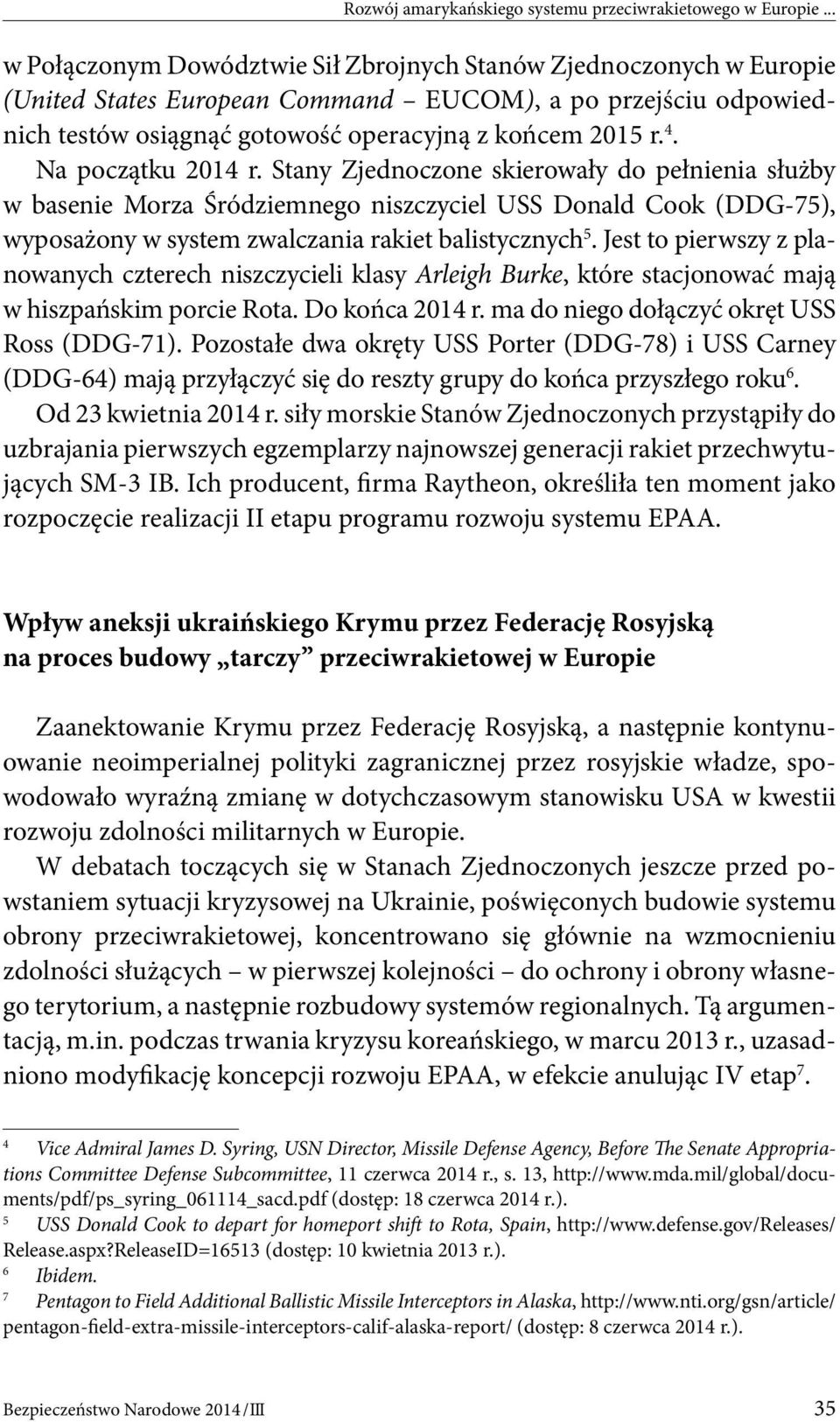 Na początku 2014 r. Stany Zjednoczone skierowały do pełnienia służby w basenie Morza Śródziemnego niszczyciel USS Donald Cook (DDG-75), wyposażony w system zwalczania rakiet balistycznych 5.