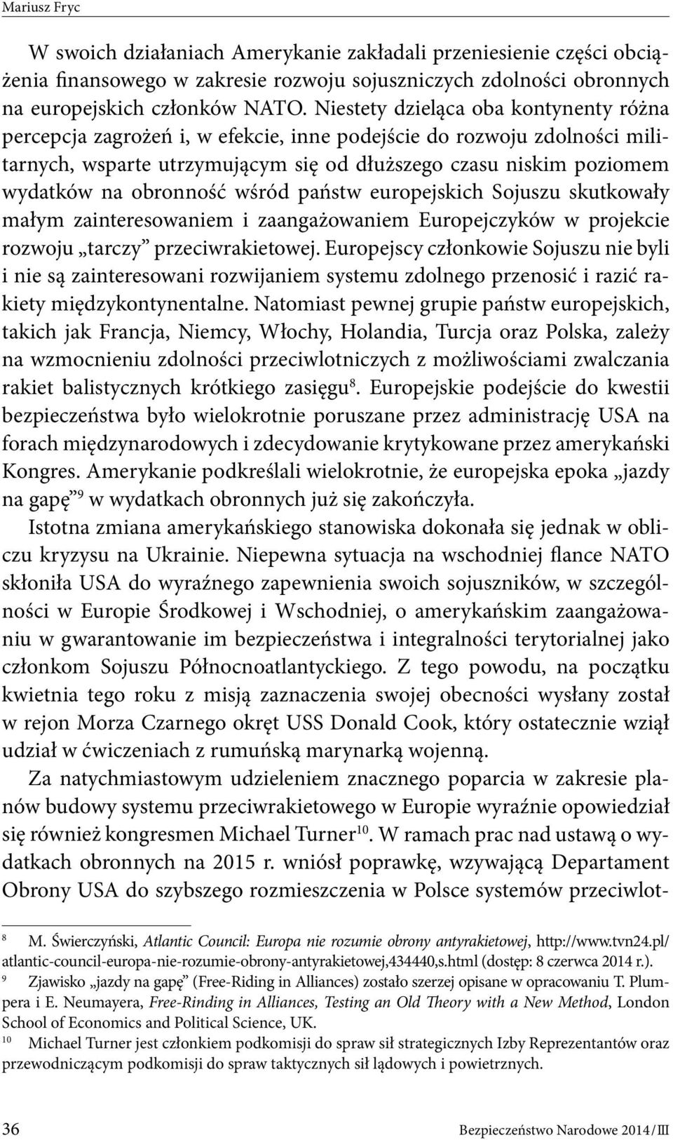 obronność wśród państw europejskich Sojuszu skutkowały małym zainteresowaniem i zaangażowaniem Europejczyków w projekcie rozwoju tarczy przeciwrakietowej.