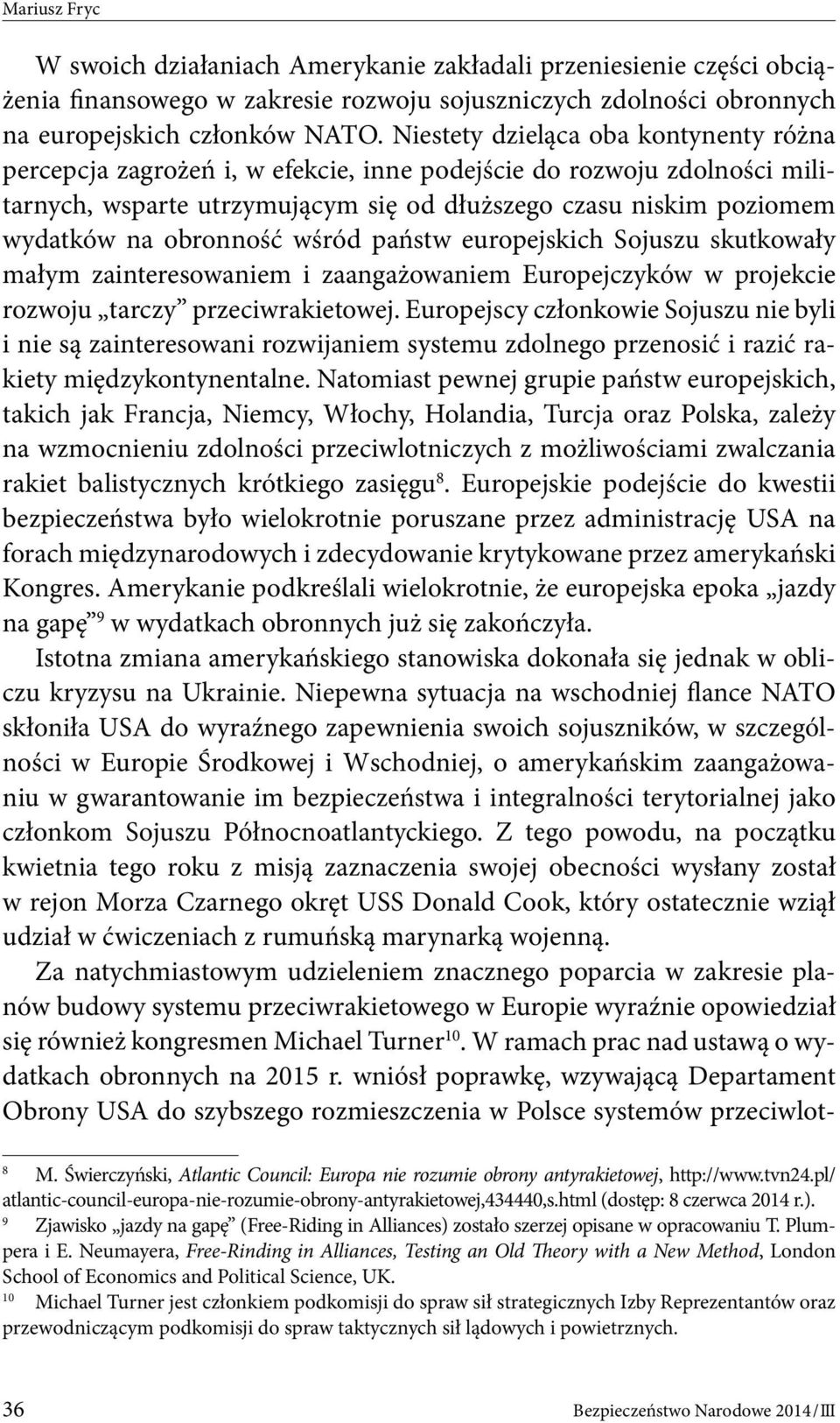 obronność wśród państw europejskich Sojuszu skutkowały małym zainteresowaniem i zaangażowaniem Europejczyków w projekcie rozwoju tarczy przeciwrakietowej.