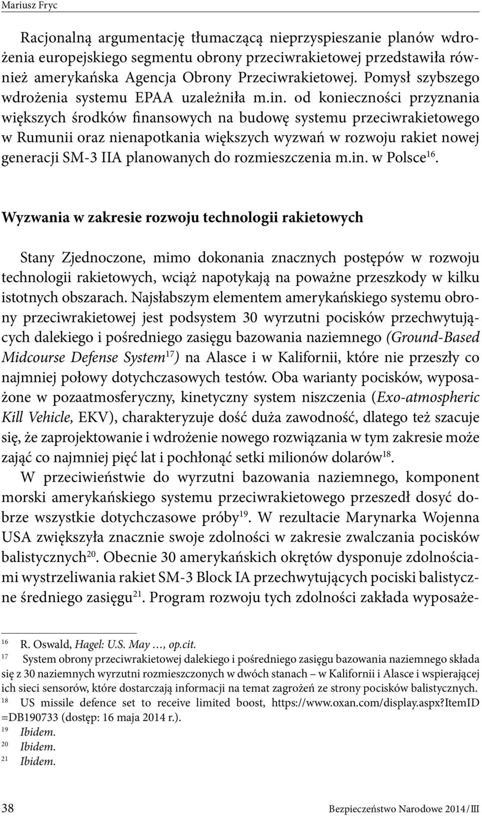 od konieczności przyznania większych środków finansowych na budowę systemu przeciwrakietowego w Rumunii oraz nienapotkania większych wyzwań w rozwoju rakiet nowej generacji SM-3 IIA planowanych do