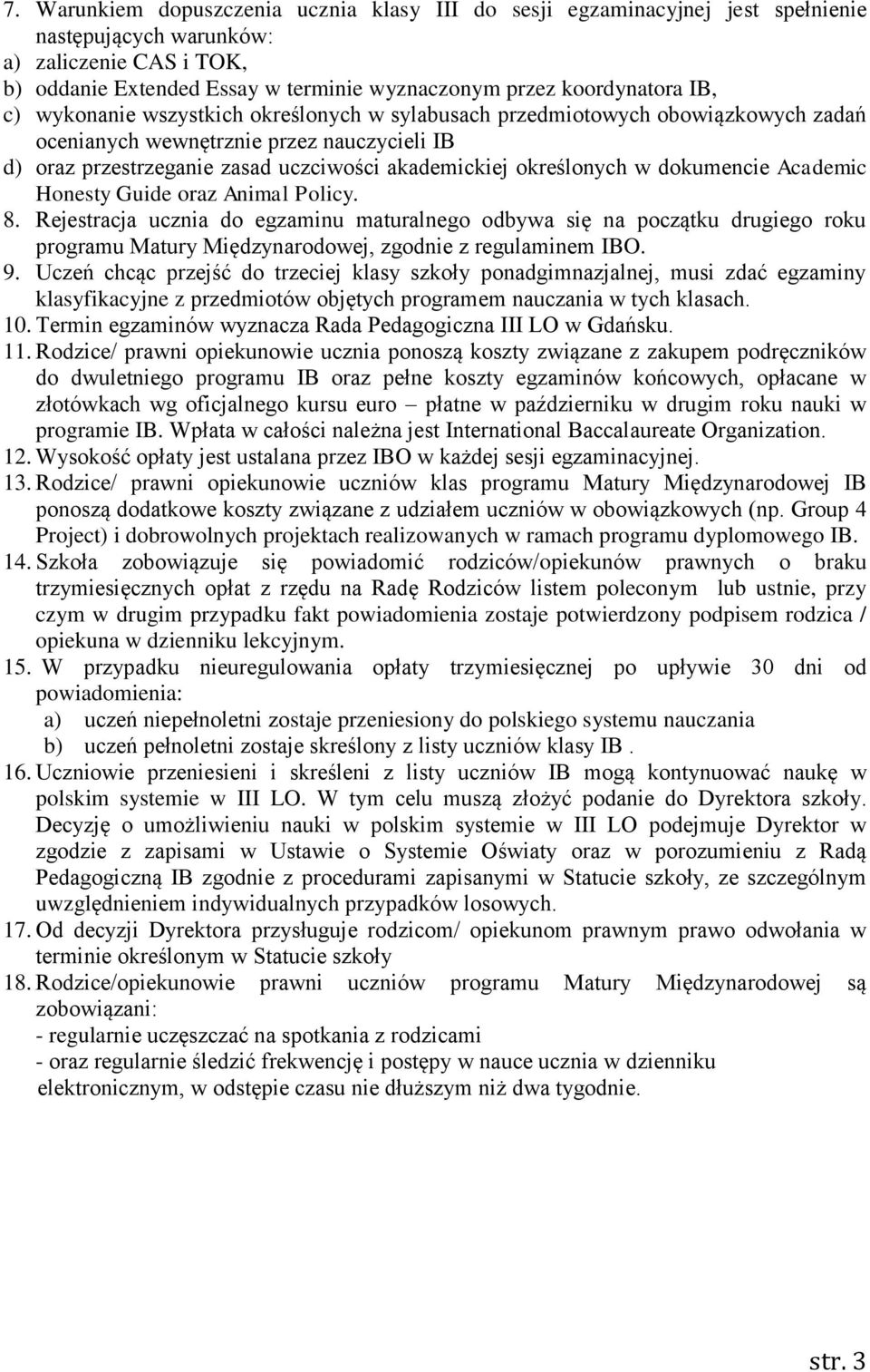 dokumencie Academic Honesty Guide oraz Animal Policy. 8. Rejestracja ucznia do egzaminu maturalnego odbywa się na początku drugiego roku programu Matury Międzynarodowej, zgodnie z regulaminem IBO. 9.