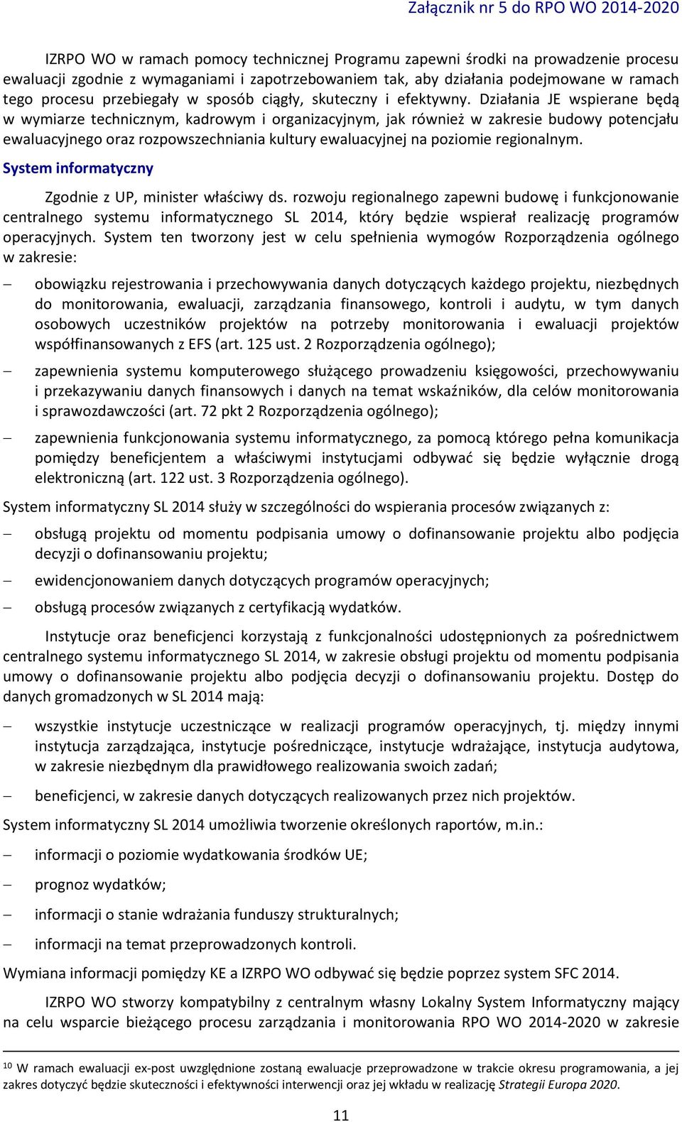 Działania JE wspierane będą w wymiarze technicznym, kadrowym i organizacyjnym, jak również w zakresie budowy potencjału ewaluacyjnego oraz rozpowszechniania kultury ewaluacyjnej na poziomie