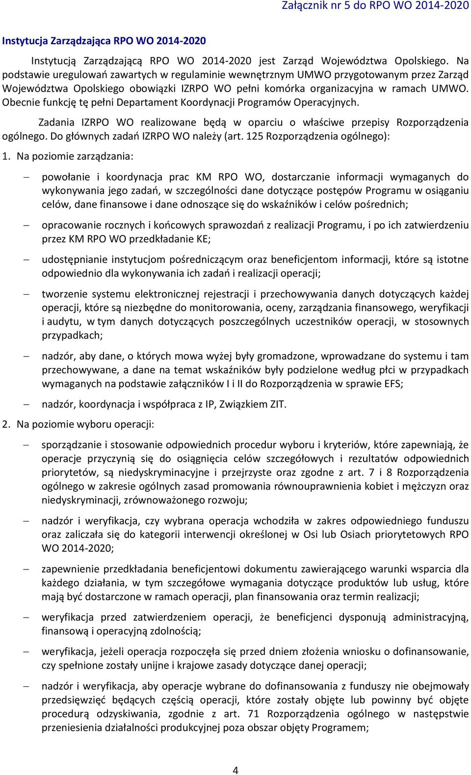 Obecnie funkcję tę pełni Departament Koordynacji Programów Operacyjnych. Zadania IZRPO WO realizowane będą w oparciu o właściwe przepisy Rozporządzenia ogólnego.