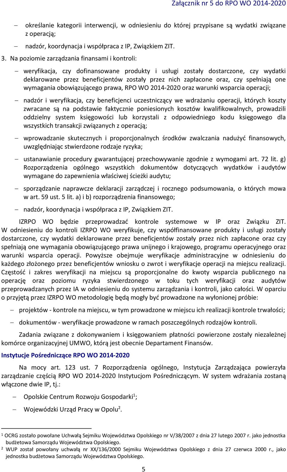 spełniają one wymagania obowiązującego prawa, RPO WO 2014-2020 oraz warunki wsparcia operacji; nadzór i weryfikacja, czy beneficjenci uczestniczący we wdrażaniu operacji, których koszty zwracane są