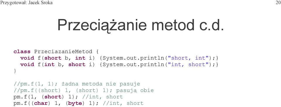 println("short, int"); void f(int b, short i) {System.out.println("int, short"); //pm.