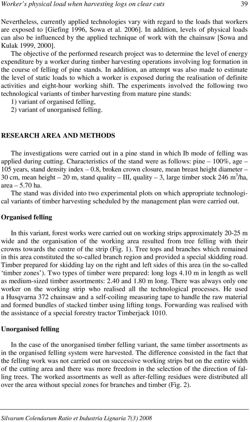 The objective of the performed research project was to determine the level of energy expenditure by a worker during timber harvesting operations involving log formation in the course of felling of