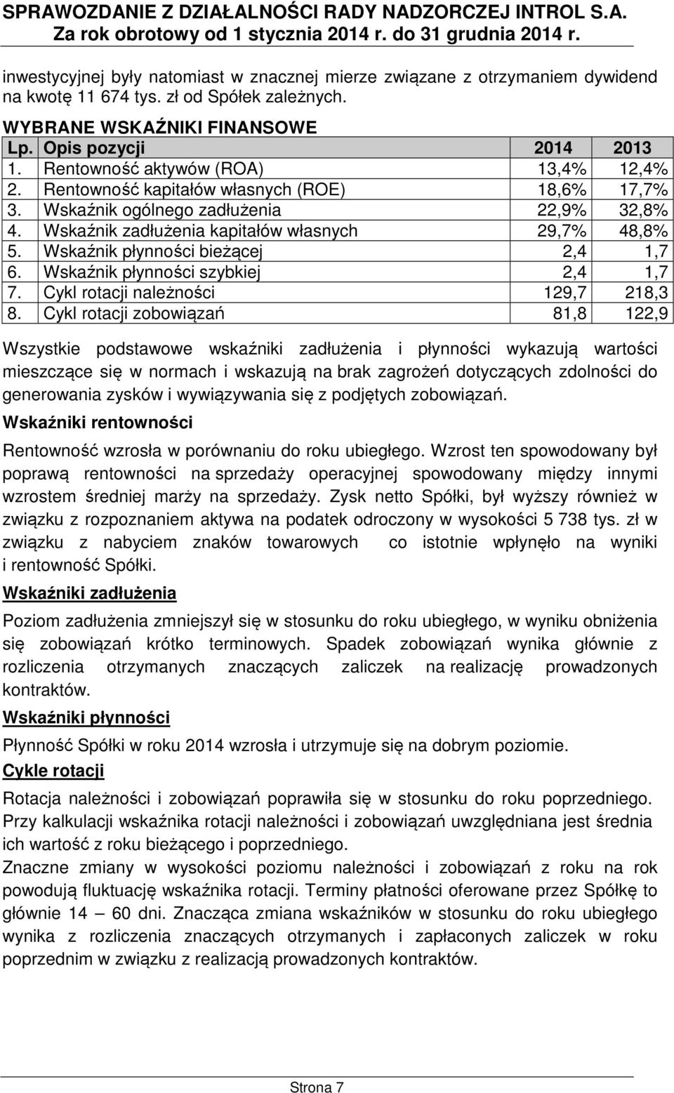 Wskaźnik płynności bieżącej 2,4 1,7 6. Wskaźnik płynności szybkiej 2,4 1,7 7. Cykl rotacji należności 129,7 218,3 8.