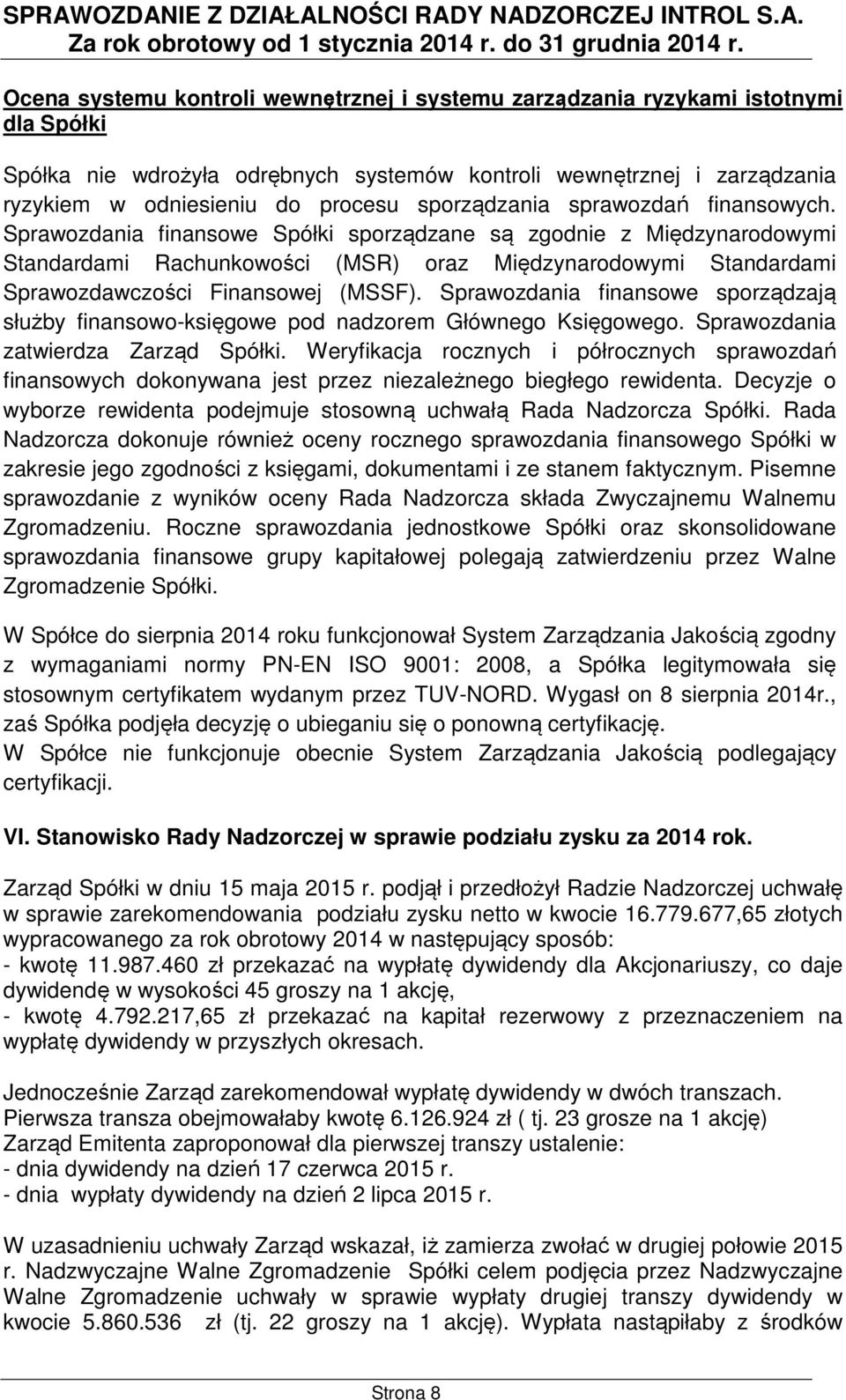 Sprawozdania finansowe Spółki sporządzane są zgodnie z Międzynarodowymi Standardami Rachunkowości (MSR) oraz Międzynarodowymi Standardami Sprawozdawczości Finansowej (MSSF).