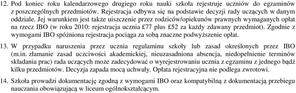 Zgodnie z wymogami IBO spóźniona rejestracja pociąga za sobą znaczne podwyższenie opłat. 13. W przypadku naruszenia przez ucznia regulaminu