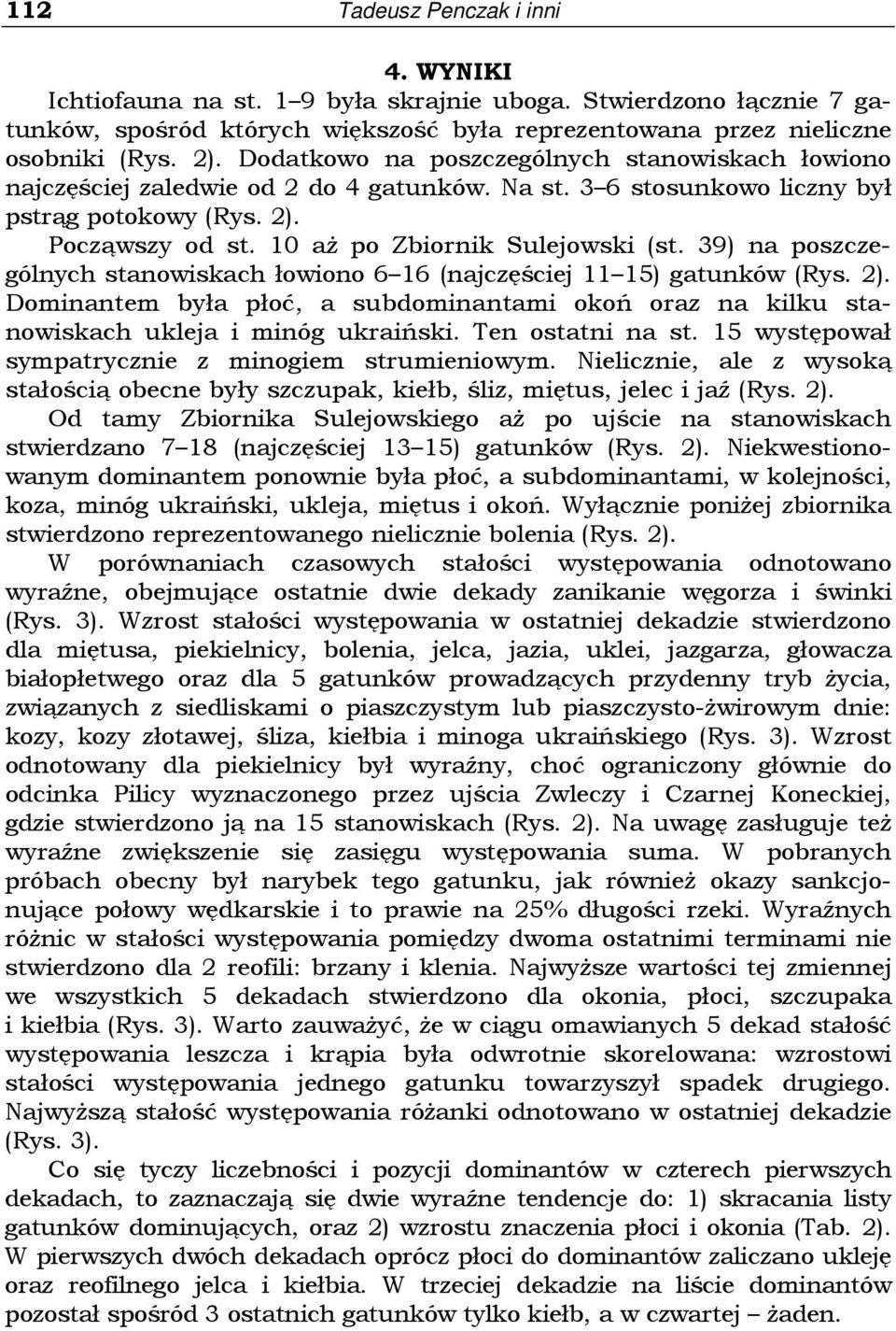 39) na poszczególnych stanowiskach łowiono 6 16 (najczęściej 11 15) gatunków (Rys. 2). Dominantem była płoć, a subdominantami okoń oraz na kilku stanowiskach ukleja i minóg ukraiński.