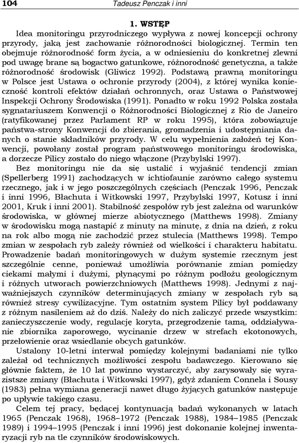 Podstawą prawną monitoringu w Polsce jest Ustawa o ochronie przyrody (2004), z której wynika konieczność kontroli efektów działań ochronnych, oraz Ustawa o Państwowej Inspekcji Ochrony Środowiska