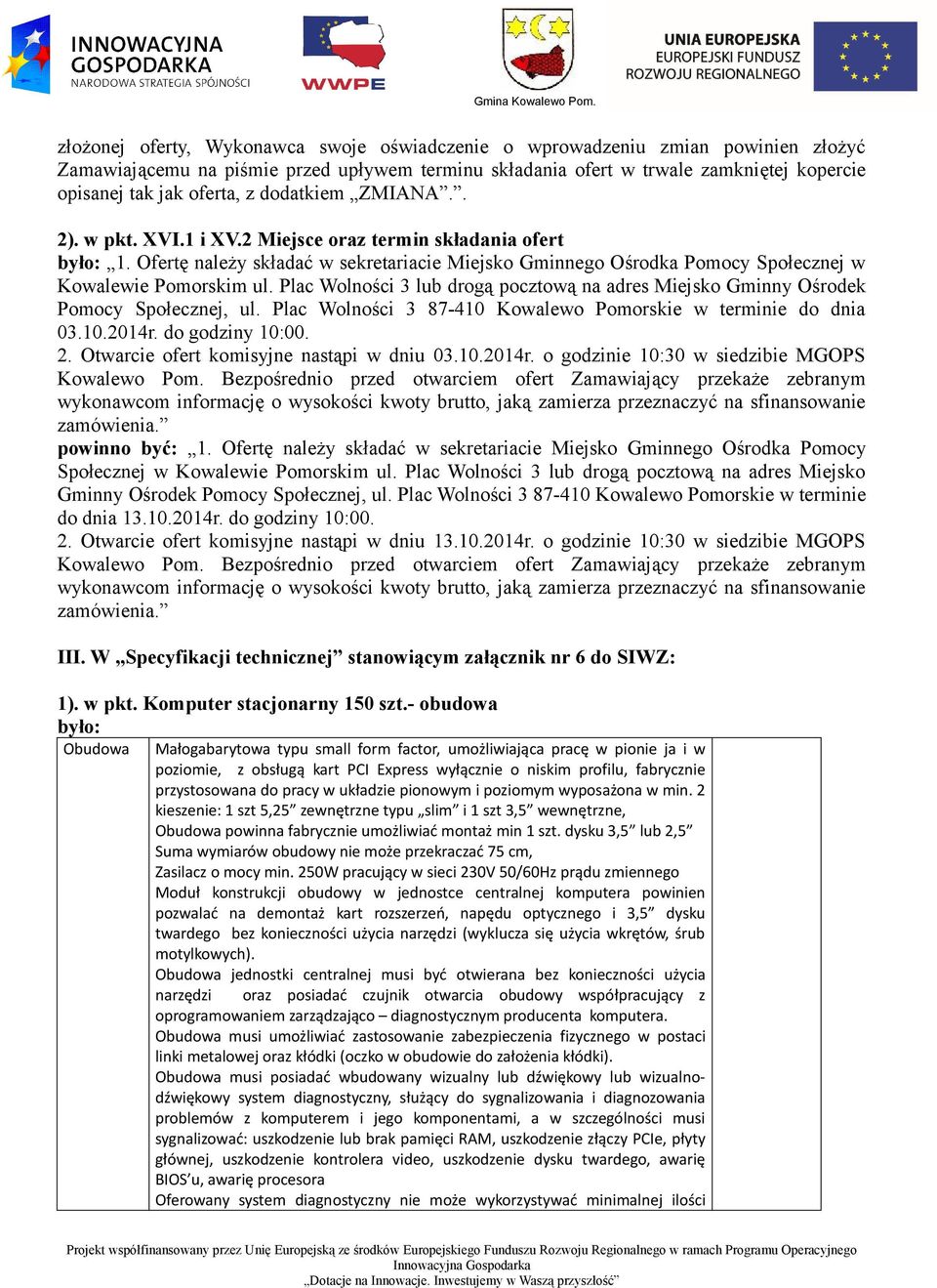 Plac Wolności 3 lub drogą pocztową na adres Miejsko Gminny Ośrodek Pomocy Społecznej, ul. Plac Wolności 3 87-410 Kowalewo Pomorskie w terminie do dnia 03.10.2014r. do godziny 10:00. 2.