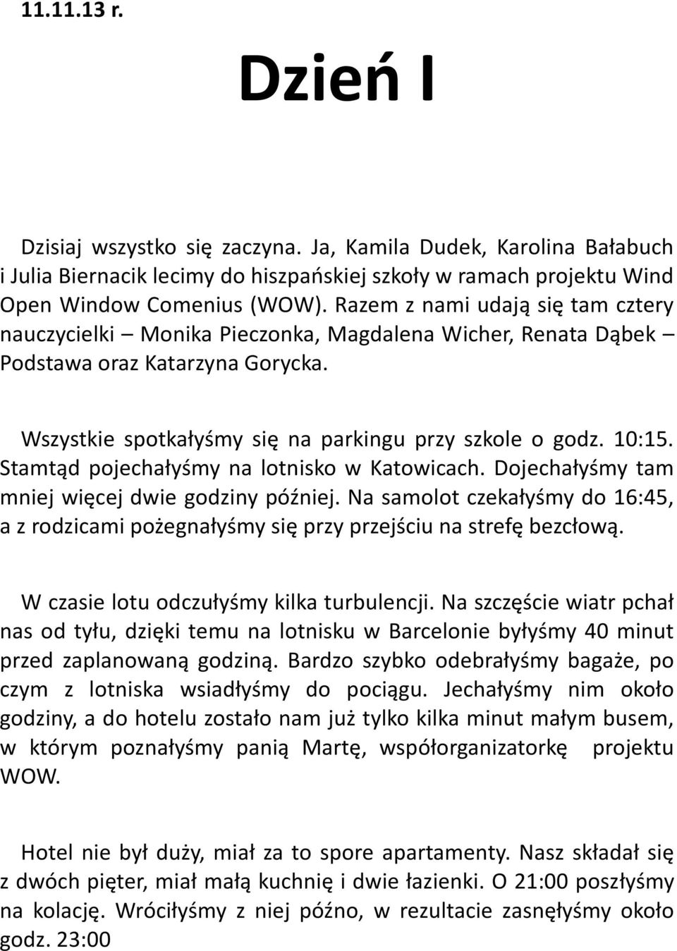 Stamtąd pojechałyśmy na lotnisko w Katowicach. Dojechałyśmy tam mniej więcej dwie godziny później. Na samolot czekałyśmy do 16:45, a z rodzicami pożegnałyśmy się przy przejściu na strefę bezcłową.