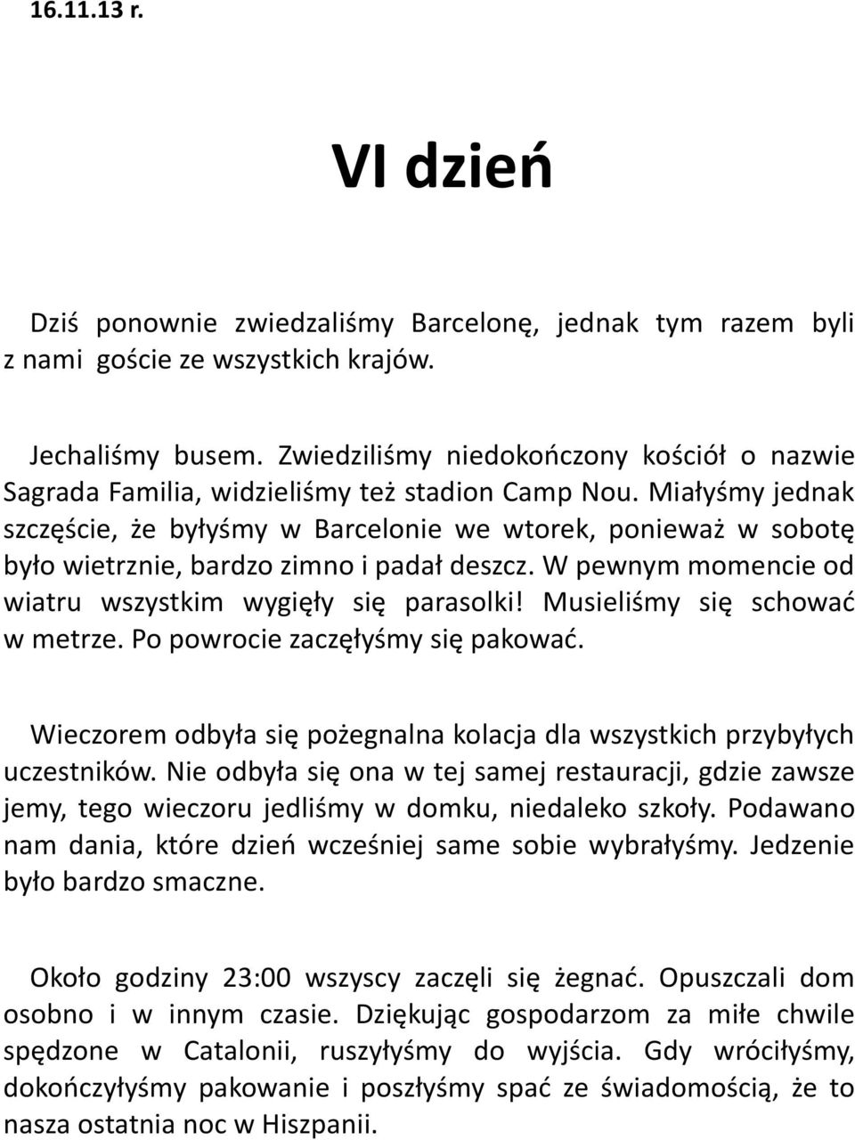 Miałyśmy jednak szczęście, że byłyśmy w Barcelonie we wtorek, ponieważ w sobotę było wietrznie, bardzo zimno i padał deszcz. W pewnym momencie od wiatru wszystkim wygięły się parasolki!